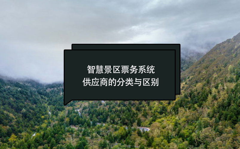 智慧景区票务系统供应商的分类与区别 智慧景区票务系统供应商的分类与区别
