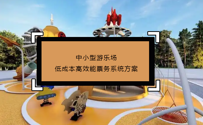 中小型游乐场低成本高效能票务系统方案