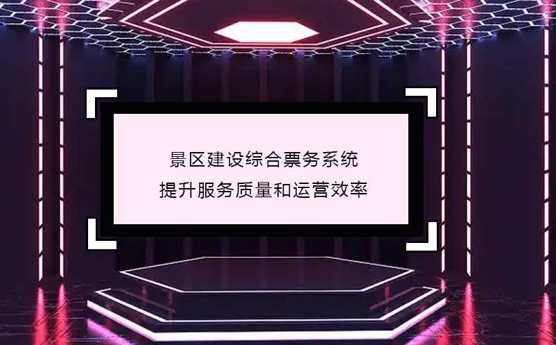 景区建设综合票务系统,提升服务质量和运营效率 